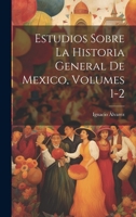 Estudios Sobre La Historia General De Mexico, Volumes 1-2 1021557951 Book Cover