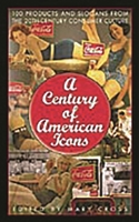 A Century of American Icons: 100 Products and Slogans from the 20th-Century Consumer Culture 031336124X Book Cover