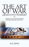 The Art of War, an Executive Summary: plus Complete text of the original military treatise by Sun Tzu 1449907970 Book Cover