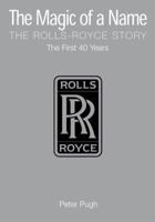 The Magic of a Name, The Rolls-Royce Story, Part One: The First Forty Years 1840461519 Book Cover