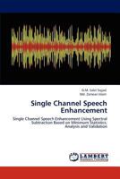 Single Channel Speech Enhancement: Single Channel Speech Enhancement Using Spectral Subtraction Based on Minimum Statistics; Analysis and Validation 3847374710 Book Cover