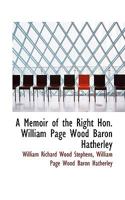 A Memoir of the Right Hon. William Page Wood, Baron Hatherley: With Selections from His Correspondence 3337275885 Book Cover