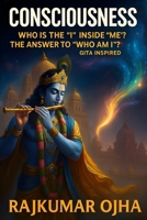 CONSCIOUSNESS: Who is the "I" inside "me"? The Answer to "Who Am I?" - Gita Inspired (World’s Best Mystery Solver Series) B0FKM9TXQB Book Cover