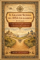 Il Grande Scisma del 1054 per bambini (8-12 anni): Come una famiglia cristiana è diventata due tradizioni (Italian Edition) B0GMXWN9BL Book Cover