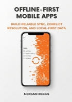 Offline-First Mobile Apps: Build Reliable Sync, Conflict Resolution, and Local-First Data B0GPMF3KLX Book Cover