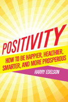 Positivity: How to be Happier, Healthier, Smarter, and More Prosperous 1590793552 Book Cover