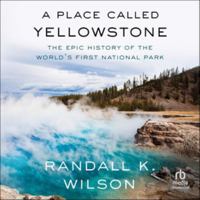 A Place Called Yellowstone: The Epic History of the World's First National Park B0FBKBHH91 Book Cover