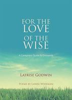 For the Love of the Wise: A Caregiver's Guide to Dementia 1606041576 Book Cover
