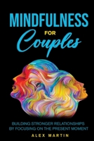 Mindfulness for Couples: Building stronger relationships by focusing on the present moment B0BYR8JZLC Book Cover