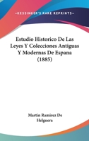 Estudio Historico De Las Leyes Y Colecciones Antiguas Y Modernas De Espana (1885) 1120459435 Book Cover