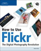How to Use Flickr: The Digital Photography Revolution 1598631373 Book Cover