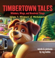 Timbertown: Tales of Whiskers, Wings, and Wondrous Things, Volume 1 - Whiskers of Workmanship 1964025036 Book Cover