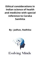 Ethical considerations in Indian science of health and medicine with special reference to Caraka Samhita 7258999787 Book Cover