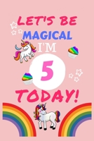 Lets Be Magical I'm 5 Today: Blank Book For Writing, Journaling, Doodling or Sketching: 100 Pages, 6 x 9. Cute Cover For Girls Perfect Inexpensive Birthday Gift 1710050357 Book Cover