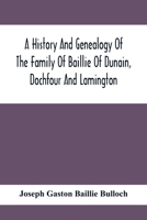 A History And Genealogy Of The Family Of Baillie Of Dunain, Dochfour And Lamington: With A Short Sketch Of The Family Of Mcintosh, Bulloch, And Other Families 9354417795 Book Cover