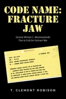 CODE NAME: Fracture Jaw: General William C. Westmoreland’s Plan to End the Vietnam War B0F9FB7TTZ Book Cover