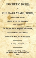 Prophetic Dates: Or The Days, Years, Times, And Other Epochs Spoken Of By The Prophets, Which Point Out The Rise And Fall Of Kingdoms And Churches, ... The End Of The World, And The Resurrection. 1517558093 Book Cover