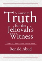 A Guide to Truth for the Jehovah's Witness: What the Bible Says about Jesus B0FSPDJJV6 Book Cover