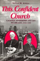 This Confident Church: Catholic Leadership and Life in Chicago, 1940-1965 0268018790 Book Cover