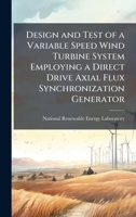 Design and Test of a Variable Speed Wind Turbine System Employing a Direct Drive Axial Flux Synchronization Generator 1249176018 Book Cover