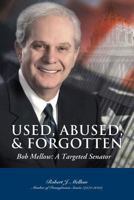 Used, Abused & Forgotten, Bob Mellow: A Targeted Senator 1495809900 Book Cover