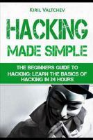 Hacking Made Simple: The Beginners Guide To Hacking: Learn The Basics of Hacking in 24 Hours 1520333374 Book Cover