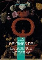 Les origines de la science moderne: Voyage au coeur de la révolution scientifique - une exploration des fondements épistémologiques de la science moderne (French Edition) 2322497622 Book Cover
