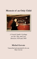 Memoir of an Only Child: A French Youth's Feelings on Life, War, and Love Between 1939 and 1969 1737656809 Book Cover