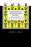Agrarianism and Reconstruction Politics: The Southern Homestead Act 0807124303 Book Cover