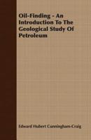 Oil-Finding - An Introduction To The Geological Study Of Petroleum 1408610469 Book Cover