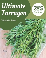 285 Ultimate Tarragon Recipes: Welcome to Tarragon Cookbook B08PX7DD4B Book Cover