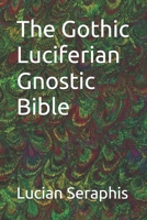 The Gothic Luciferian Gnostic Bible B0HBX2HZJS Book Cover