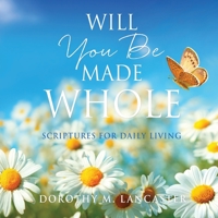 Will You Be Made Whole: Scriptures for Daily Living 1662858604 Book Cover