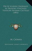 Per Le Solenni Onoranze Al Filosofo Vincenzo Tedeschi Paterno Castello (1892) 1167479130 Book Cover