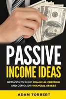 Passive Income Ideas: Methods to Build Financial Freedom and Demolish Financial Stress 1983325066 Book Cover