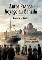 Autre France - Voyage au Canada: Un récit de voyage au Canada de Léon de la Brière, offrant un regard sur les relations franco canadiennes à la fin du XIXe siècle. (French Edition) B0H27RVPZH Book Cover