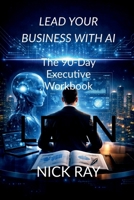Lead Your Business with AI: The 90-Day Executive Workbook B0GW2G27Y3 Book Cover