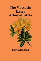 The Moccasin Ranch: A Story of Dakota 9357723595 Book Cover