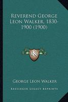 Reverend George Leon Walker, 1830-1900 1437105270 Book Cover