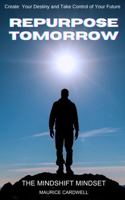 Repurpose Tomorrow: The Mindshift Mindset B0DXQ5NJ9C Book Cover