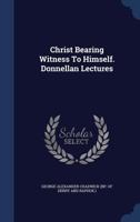 Christ Bearing Witness To Himself. Donnellan Lectures... 1359049444 Book Cover