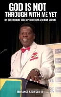 God Is Not Through With Me Yet: My Testimonial: Redemption From A Deadly Stroke B0CLS77VP5 Book Cover