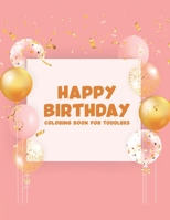 Happy Birthday Coloring Book For Toddlers: Fun-Filled Coloring Activity Book For Children, Birthday Illustrations And Designs To Color B08HQ25MQ8 Book Cover