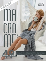 Macramè: Forty-Nine Beginner's Projects and Patterns to Learn Knotting In A Few Days in An Easy, Inexpensive and Fun Way. Make Your Modern Decor for Your Home, Relax and Switch Off from The World. B08HGPYZZM Book Cover