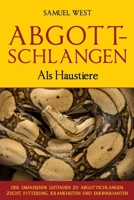 ABGOTTSCHLANGEN Als Haustiere: DER UMFASSENDE LEITFADEN ZU ABGOTTSCHLANGEN: ZUCHT, FÜTTERUNG, KRANKHEITEN UND FARBVARIANTEN (German Edition) B0F1FDFBYF Book Cover