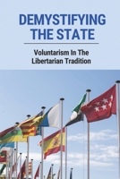 Demystifying The State: Voluntarism In The Libertarian Tradition: Difference Between The Economic And The Political B096TRTRWT Book Cover