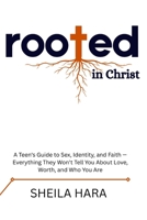Rooted In Christ: A Teen's Guide to Sex, Identity, and Faith — Everything They Won't Tell You About Love, Worth, and Who You Are (Becoming — A Faith-Based Guide to Growing Up with God) B0HH3C4Z5C Book Cover