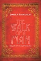 The Walk of a Man: Begin of Beginnings 1546235795 Book Cover