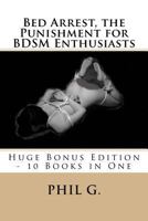 Bed Arrest, the Punishment for Bdsm Enthusiasts - Huge Bonus Edition - 10 Books for One 1492253626 Book Cover