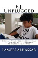 E.J. Unplugged: How a 9-Year- Old Successfully Overcomes an Electronics Addiction in 21 Days 1535471344 Book Cover